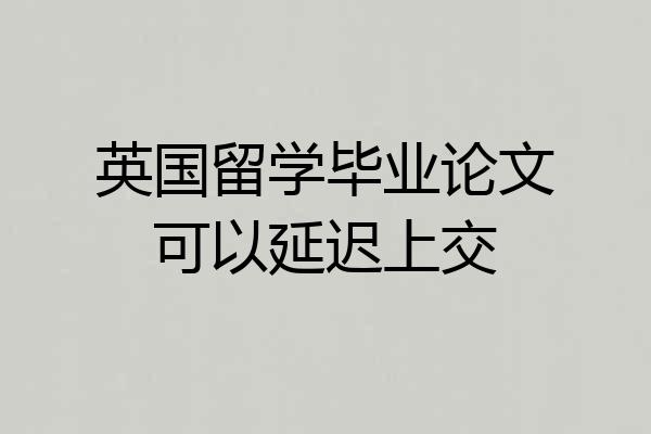 英国留学毕业论文可以延迟上交