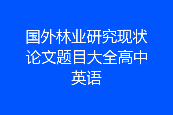 国外林业研究现状论文题目大全高中英语