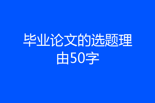 毕业论文的选题理由50字