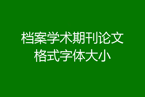 档案学术期刊论文格式字体大小