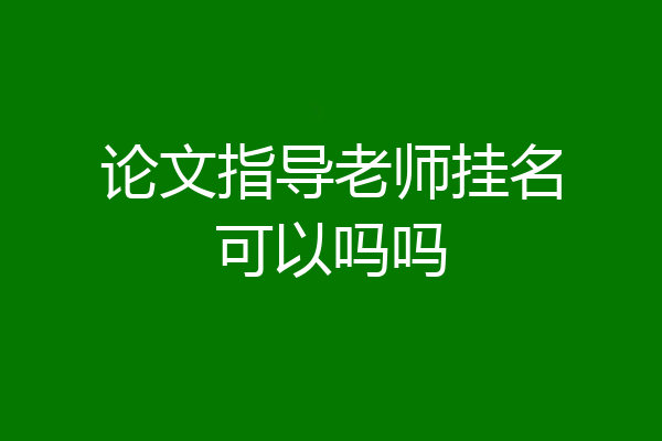 论文指导老师挂名可以吗吗
