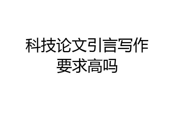 科技论文引言写作要求高吗