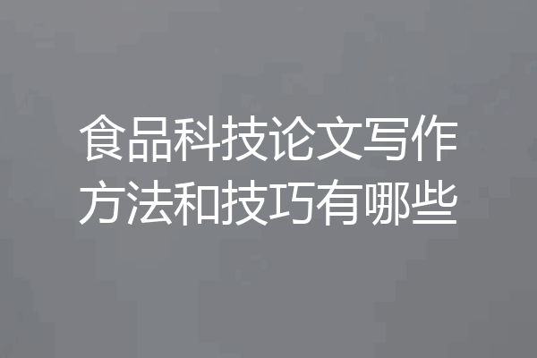 食品科技论文写作方法和技巧有哪些