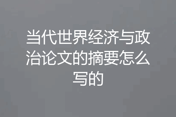当代世界经济与政治论文的摘要怎么写的