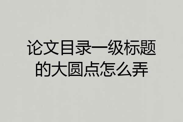 论文目录一级标题的大圆点怎么弄