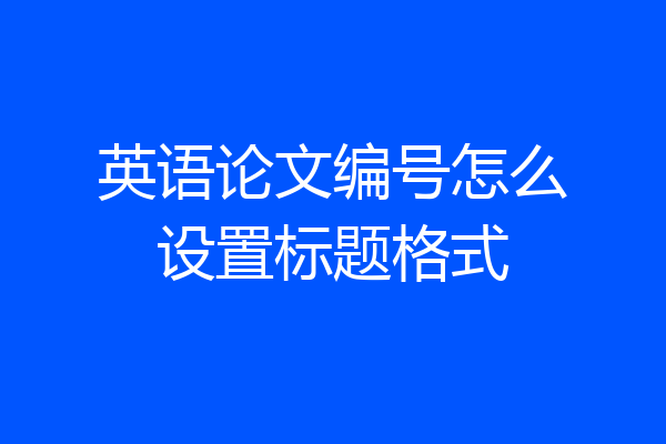 英语论文编号怎么设置标题格式