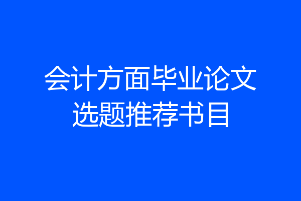会计方面毕业论文选题推荐书目