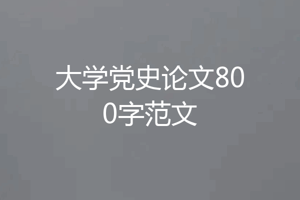 大学党史论文800字范文