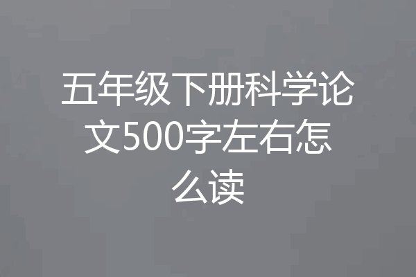 五年级下册科学论文500字左右怎么读