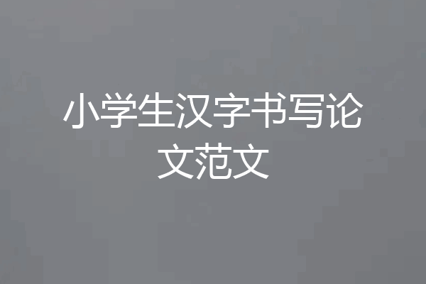 小学生汉字书写论文范文