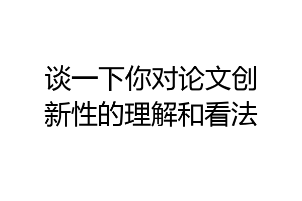 谈一下你对论文创新性的理解和看法
