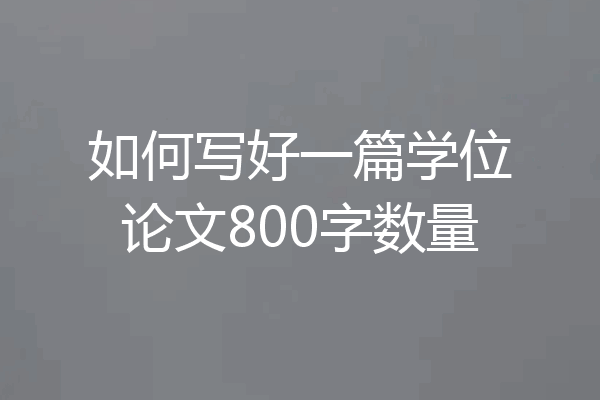 如何写好一篇学位论文800字数量