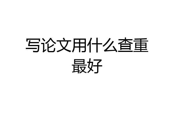 写论文用什么查重最好