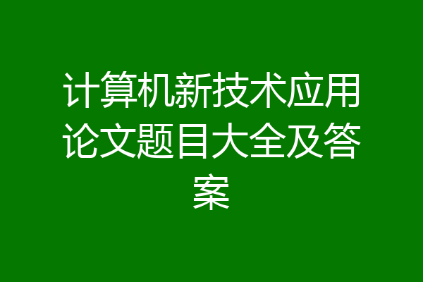 计算机新技术应用论文题目大全及答案