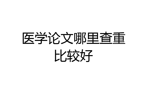 医学论文哪里查重比较好