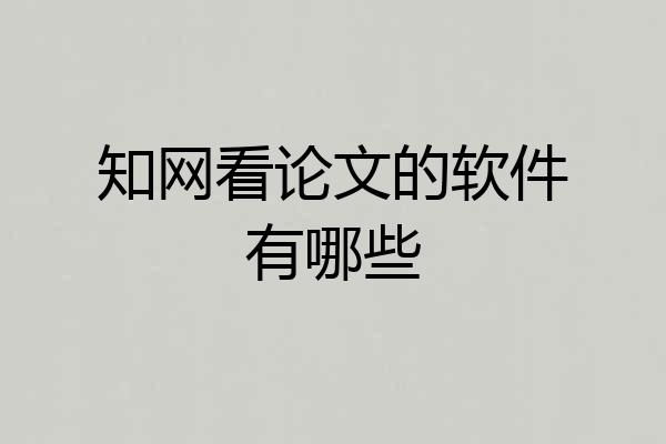 知网看论文的软件有哪些