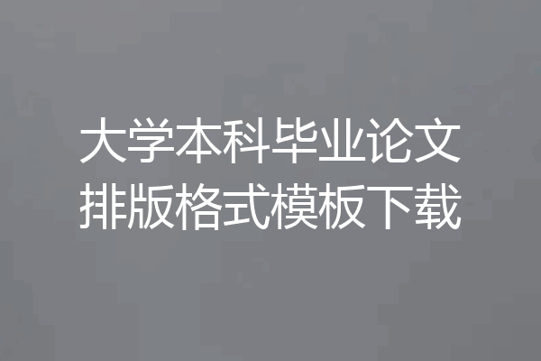 大学本科毕业论文排版格式模板下载