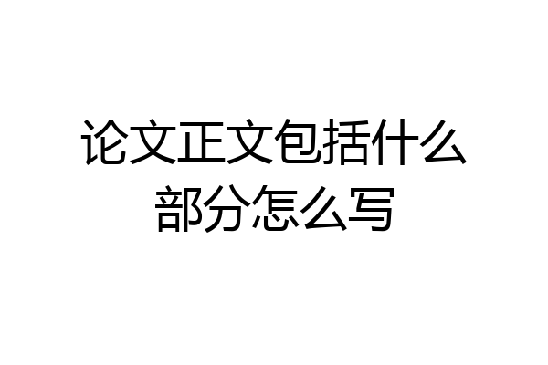 论文正文包括什么部分怎么写