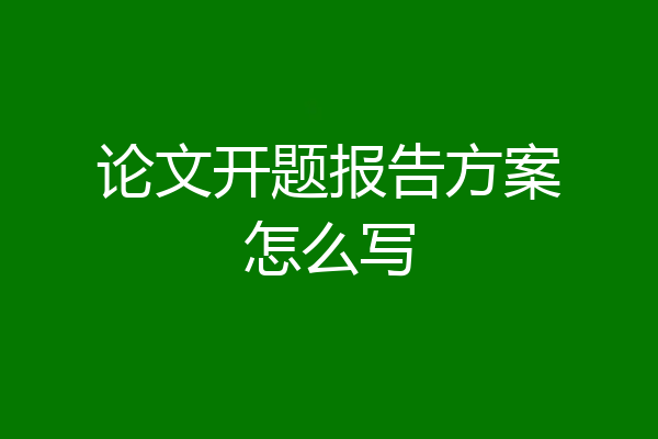 论文开题报告方案怎么写