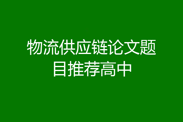 物流供应链论文题目推荐高中