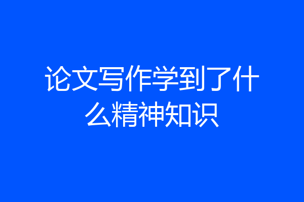 论文写作学到了什么精神知识