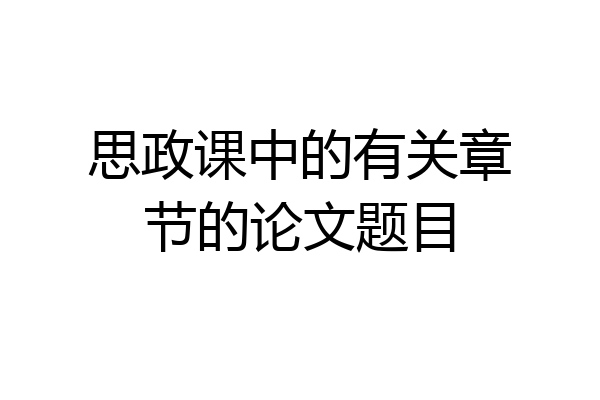 思政课中的有关章节的论文题目