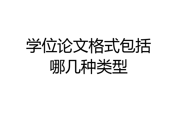 学位论文格式包括哪几种类型
