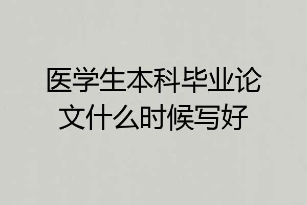 医学生本科毕业论文什么时候写好