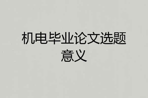 机电毕业论文选题意义
