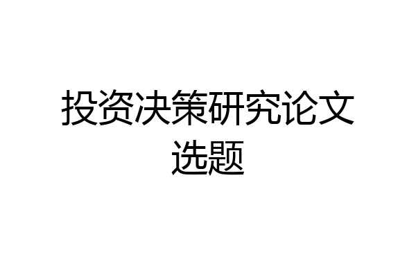 投资决策研究论文选题