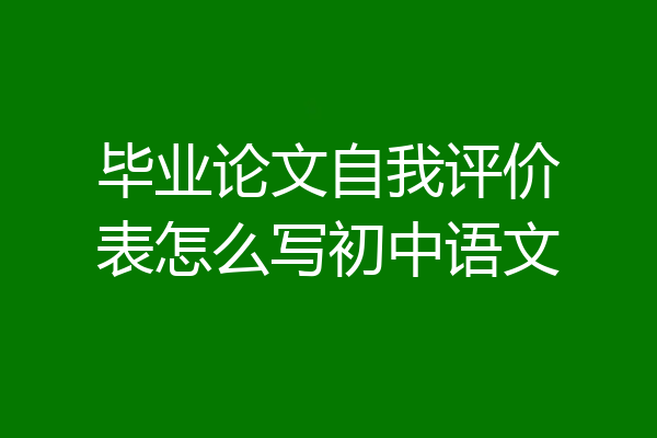 毕业论文自我评价表怎么写初中语文