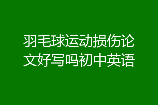 羽毛球运动损伤论文好写吗初中英语