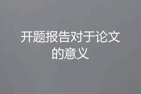 开题报告对于论文的意义