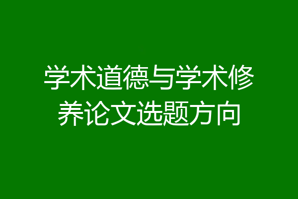 学术道德与学术修养论文选题方向