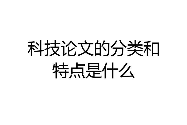 科技论文的分类和特点是什么