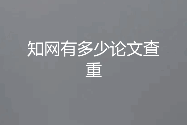 知网有多少论文查重