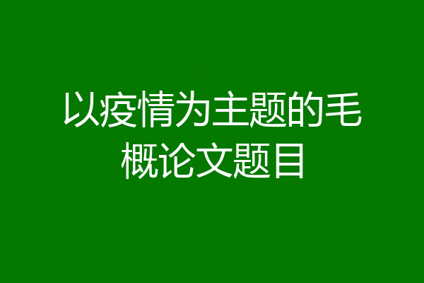 以疫情为主题的毛概论文题目