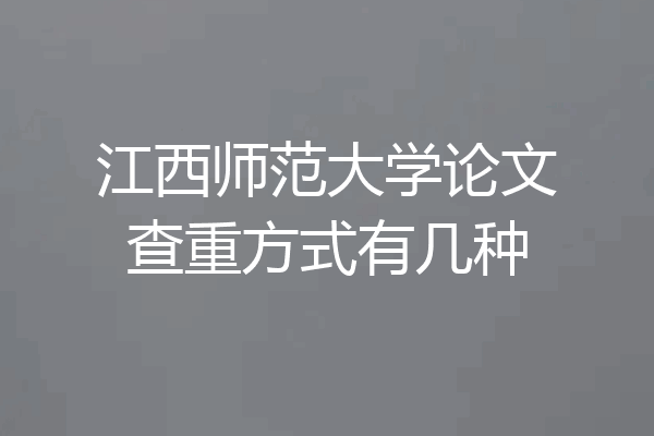 江西师范大学论文查重方式有几种