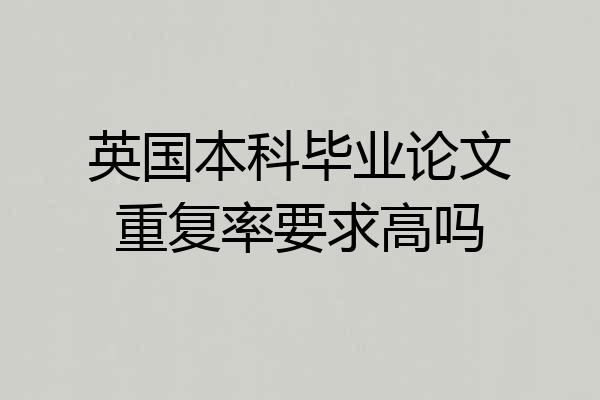 英国本科毕业论文重复率要求高吗