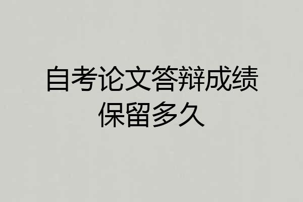 自考论文答辩成绩保留多久