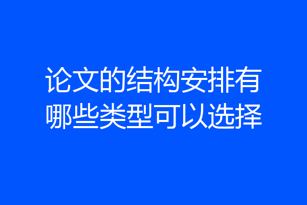 论文的结构安排有哪些类型可以选择