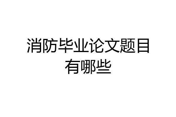 消防毕业论文题目有哪些