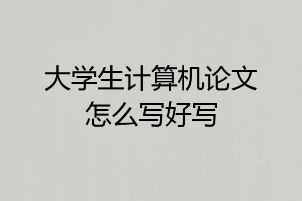 大学生计算机论文怎么写好写