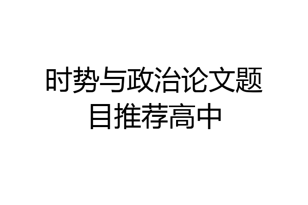 时势与政治论文题目推荐高中
