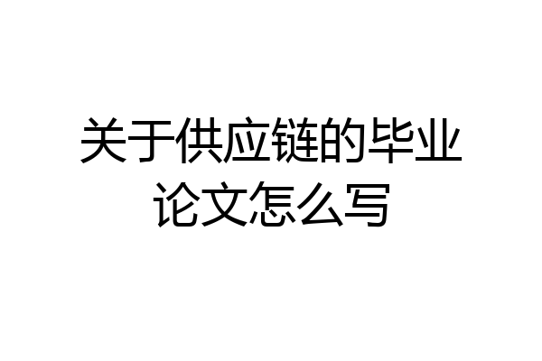 关于供应链的毕业论文怎么写
