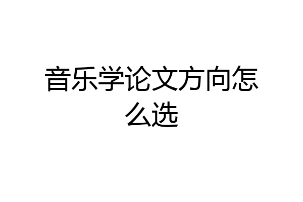 音乐学论文方向怎么选