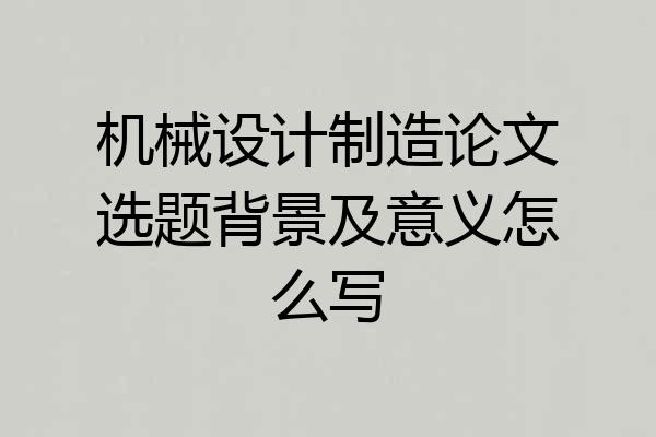 机械设计制造论文选题背景及意义怎么写