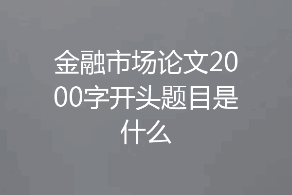 金融市场论文2000字开头题目是什么