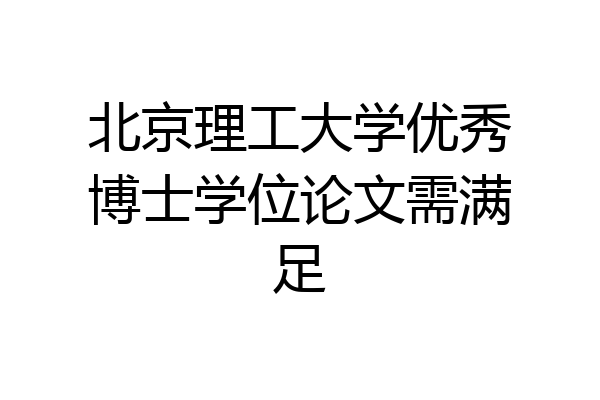 北京理工大学优秀博士学位论文需满足