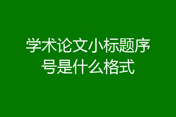 学术论文小标题序号是什么格式
